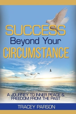 Success Beyond Your Circumstance by Parson, Tracey