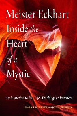 Meister Eckhart: Inside the Heart of a Mystic: An Invitation to His Life, Teachings, and Practices by Sweeney, Jon M.