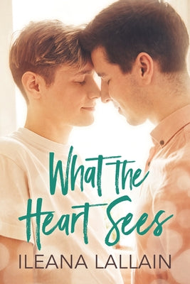 What the Heart Sees by Lallain, Ileana