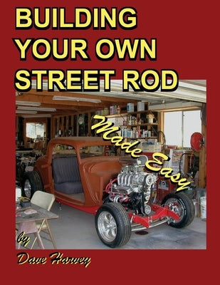 BUILDING YOUR OWN STREET ROD made easy by Harvey, Dave