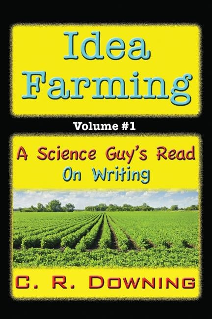 Idea Farming: A Science Guy's Read #1 ...on Writing by Downing, C. R.