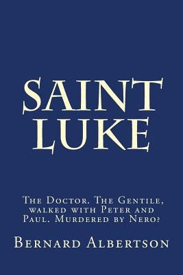 Saint Luke: His walk and writings of Christ. by Albertson, Bernard