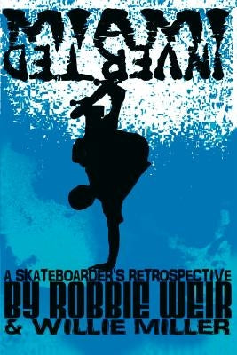 Miami Inverted: A Skateboarder's Retrospective by Weir, Robbie
