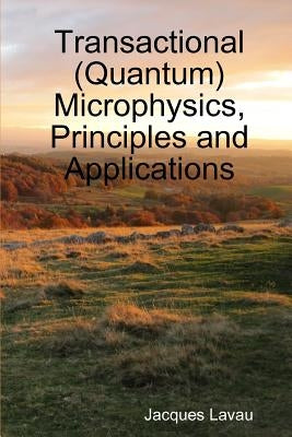 Transactional (Quantum) Microphysics, Principles and Applications by Lavau, Jacques