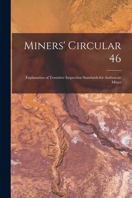 Miners' Circular 46: Explanation of Tentative Inspection Standards for Anthracite Mines by Anonymous