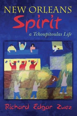New Orleans Spirit: a Tchoupitoulas Life by Zwez, Richard Edgar
