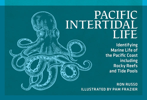 Pacific Intertidal Life: Identifying Marine Life of the Pacific Coast, Including Rocky Reefs and Tidepools by Russo, Ron