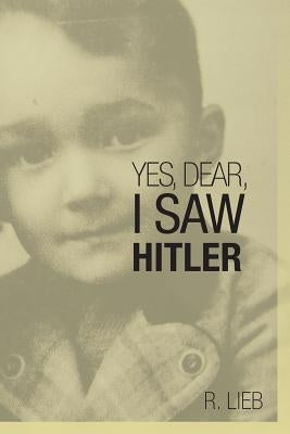 Yes, Dear, I Saw Hitler by Lieb, R.
