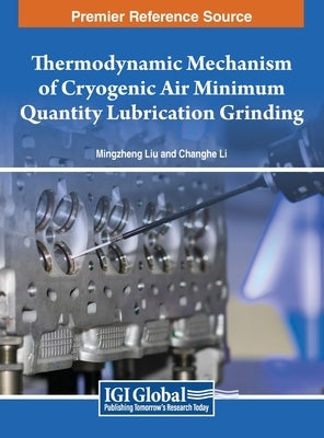 Thermodynamic Mechanism of Cryogenic Air Minimum Quantity Lubrication Grinding by Liu, Mingzheng