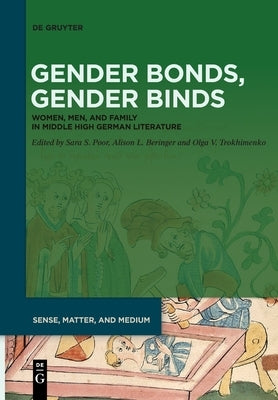 Gender Bonds, Gender Binds: Women, Men, and Family in Middle High German Literature by Poor, Sara S.