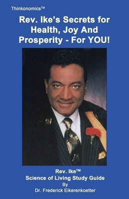 Rev. Ike's Secrets For Health, Joy and Prosperity, For YOU: A Science Of Living Study Guide by Eikerenkoetter, Frederick