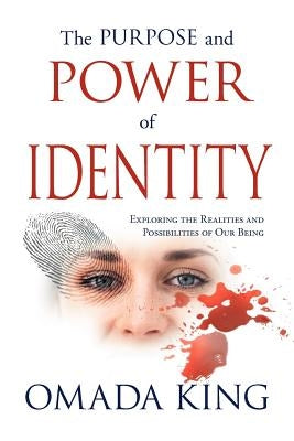 The Purpose and Power of Identity: Exploring the Realities and Possibilities of Our Being by King, Omada