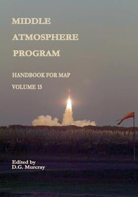 Middle Atmosphere Program - Handbook for MAP: Volume 15 by Administration, National Aeronautics and