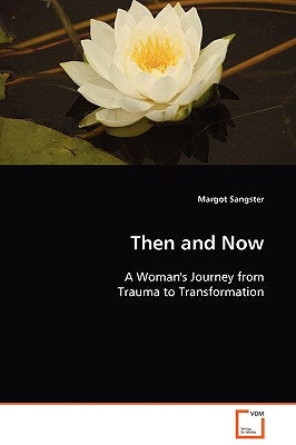 Then and Now: A Woman's Journey from Trauma to Transformation by Sangster, Margot