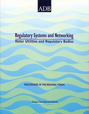 Regulatory Systems and Networking of Water Utilities and Regulatory Bodies: Proceedings of the Regional Forum by McIntosh, Edited By Arthur C.