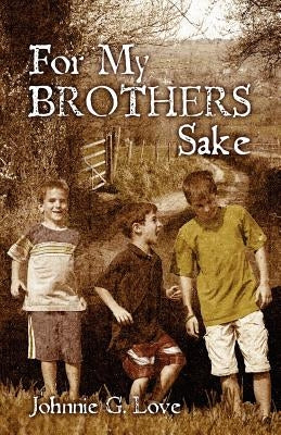 For My Brothers Sake: A Heartwarming Story of Brotherly Love and Devotion by Love, Johnnie G.