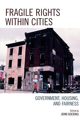 Fragile Rights Within Cities: Government, Housing, and Fairness by Goering, John