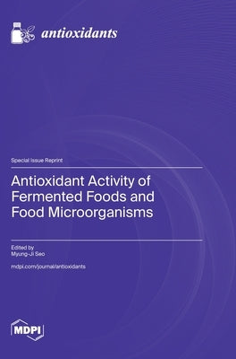 Antioxidant Activity of Fermented Foods and Food Microorganisms by Seo, Myung-Ji