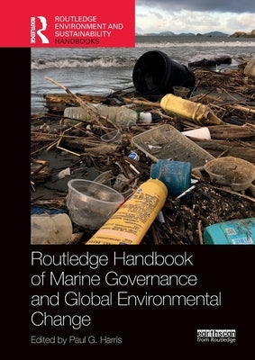 Routledge Handbook of Marine Governance and Global Environmental Change by Harris, Paul G.
