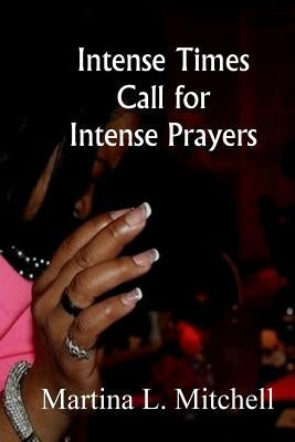Intense Times Call For Intense Prayeres by Mitchell, Martina L.