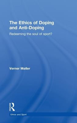 The Ethics of Doping and Anti-Doping: Redeeming the Soul of Sport? by Møller, Verner