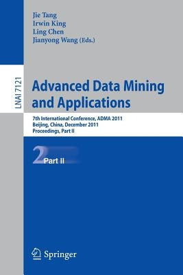 Advanced Data Mining and Applications: 7th International Conference, Adma 2011, Beijing, China, December 17-19, 2011, Proceedings, Part II by Tang, Jie