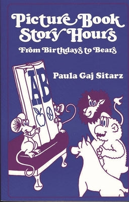 Picture Book Story Hours: From Birthdays to Bears by Sitarz, Paula G.