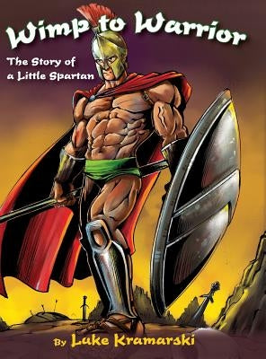 Wimp to Warrior: The Story of a Little Spartan by Kramarski, Luke