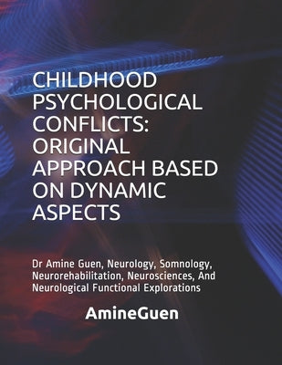 Childhood Psychological Conflicts: ORIGINAL APPROACH BASED ON DYNAMIC ASPECTS: Dr Amine Guen, Neurology, Somnology, Neurorehabilitation, Neurosciences by Guen, Amine