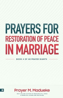 Prayers for Restoration of Peace in Marriage: A Comprehensive Prayer Guide to a Solid, Healthy, and Lasting Peaceful Marriage by Madueke, Rose