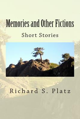 Memories and Other Fictions: Short Stories by Platz, Richard S.