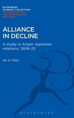 Alliance in Decline: A Study of Anglo-Japanese Relations, 1908-23 by Nish, Ian