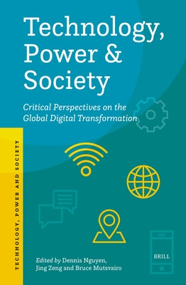 Technology, Power and Society: Critical Perspectives on the Global Digital Transformation by Nguyen, Dennis