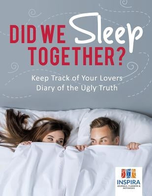 Did We Sleep Together? Keep Track of Your Lovers Diary of the Ugly Truth by Inspira Journals, Planners &. Notebooks