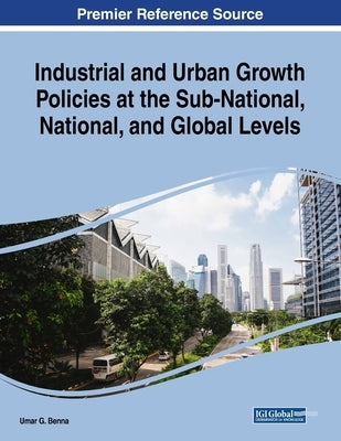 Industrial and Urban Growth Policies at the Sub-National, National, and Global Levels by Benna, Umar G.