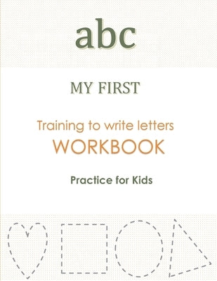 abc MY FIRST Training to Write Letters WORKBOOK Practice For Kids: My First Book Tracing big Lettres and Shapes, for Preschoolers and Toddlers ages 2- by Publishing, Crestani