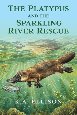 The Platypus and the Sparkling River Rescue by Ellison, K. a.