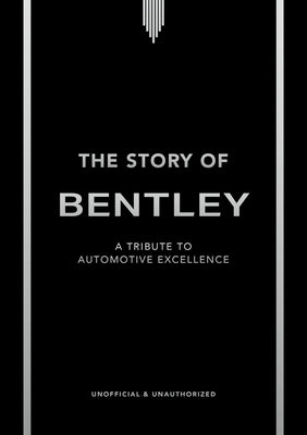 The Story of Bentley: A Tribute to Automotive Excellence by Codling, Stuart