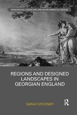 Regions and Designed Landscapes in Georgian England by Spooner, Sarah
