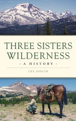 Three Sisters Wilderness: A History by Joslin, Les