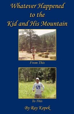 Whatever Happened to the Kid and His Mountain by Kopek, Ray