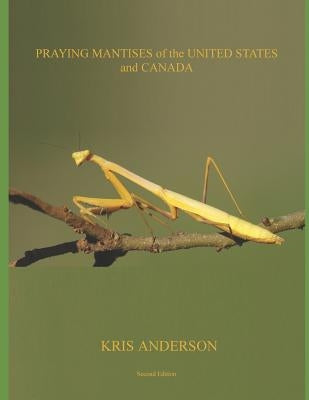 Praying Mantises of the United States and Canada by Anderson, Kris
