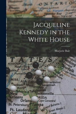 Jacqueline Kennedy in the White House by Bair, Marjorie