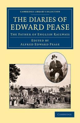 The Diaries of Edward Pease: The Father of English Railways by Pease, Edward