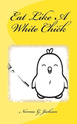Eat Like A White Chick by Jackson, Norma G.