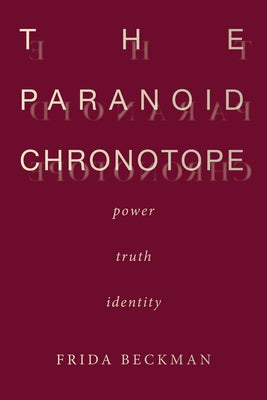 The Paranoid Chronotope: Power, Truth, Identity by Beckman, Frida