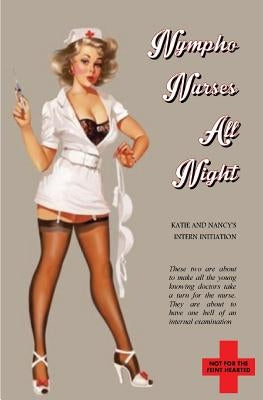 Nympho Nurses all Night: Katie and Nancy's Intern Initiation by Press, Locus Elm