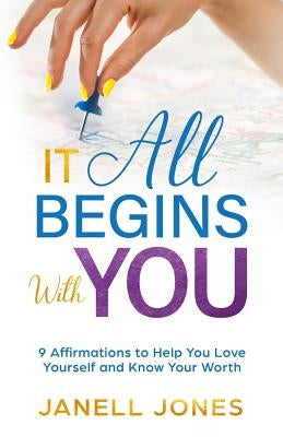 It All Begins With You: 9 Affirmations to Help You Love Yourself and Know Your Worth by Jones, Janell
