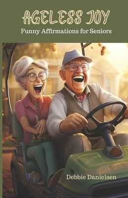 Ageless Joy: Funny Affirmations for Seniors by Danielsen, Debbie