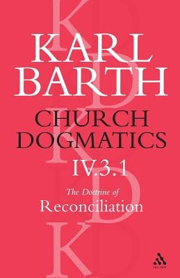 Church Dogmatics the Doctrine of Reconciliation, Volume 4, Part 3.1: Jesus Christ, the True Witness by Barth, Karl